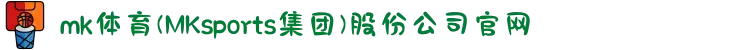 mk体育(MKsports集团)股份公司官网